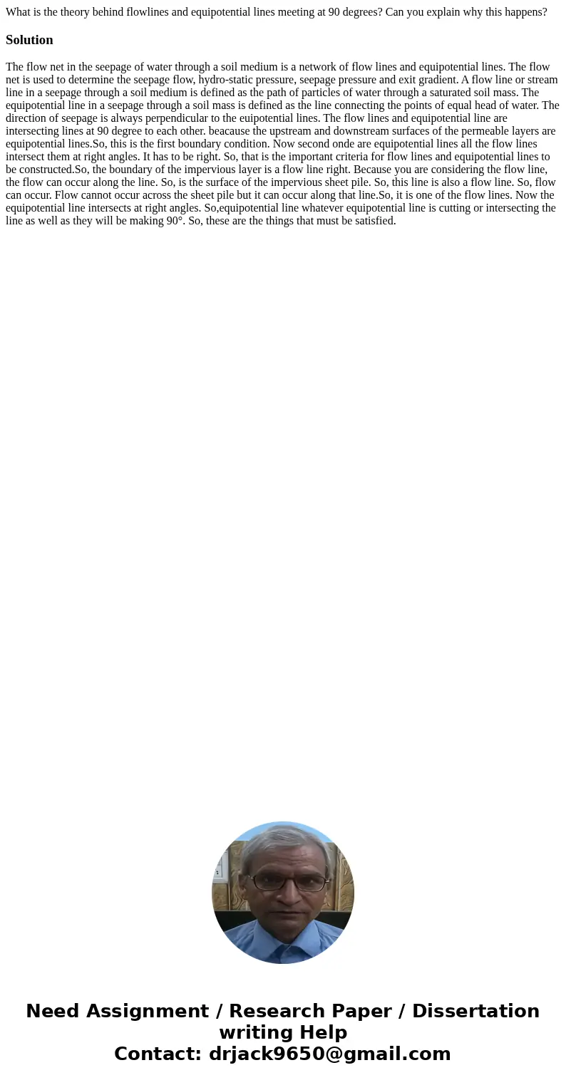 What is the theory behind flowlines and equipotential lines meeting at 90 degrees? Can you explain why this happens?SolutionThe flow net in the seepage of water What is the theory behind flowlines and equipotential lines meeting at 90 degrees? Can you explain why this happens?SolutionThe flow net in the seepage of water