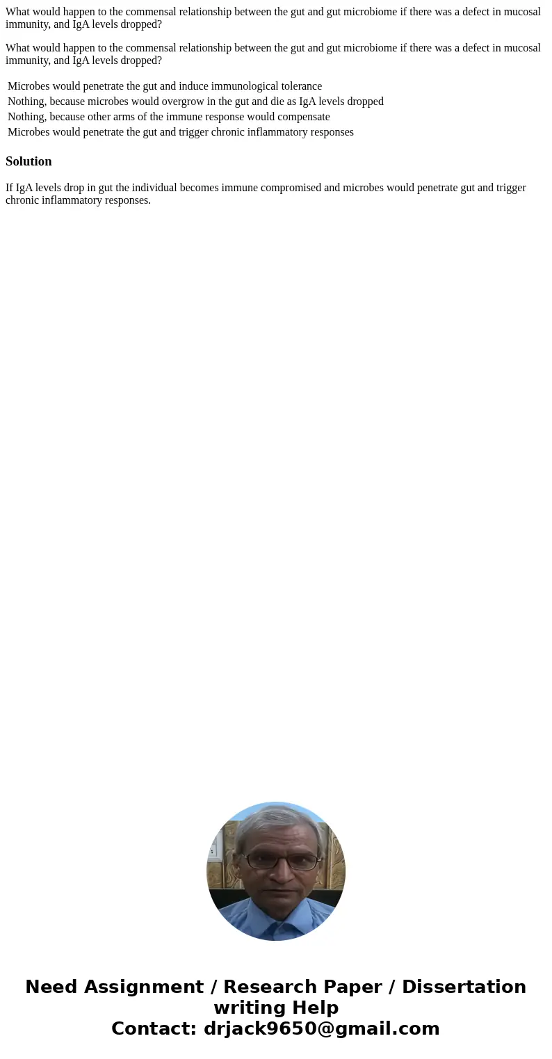What would happen to the commensal relationship between the gut and gut microbiome if there was a defect in mucosal immunity, and IgA levels dropped? What would What would happen to the commensal relationship between the gut and gut microbiome if there was a defect in mucosal immunity, and IgA levels dropped? What would