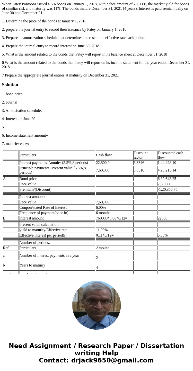 When Patey Pontoons issued a 6% bonds on January 1, 2018, with a face amount of 760,000, the market yield for bonds of similiar risk and maturity was 11%. The b When Patey Pontoons issued a 6% bonds on January 1, 2018, with a face amount of 760,000, the market yield for bonds of similiar risk and maturity was 11%. The b