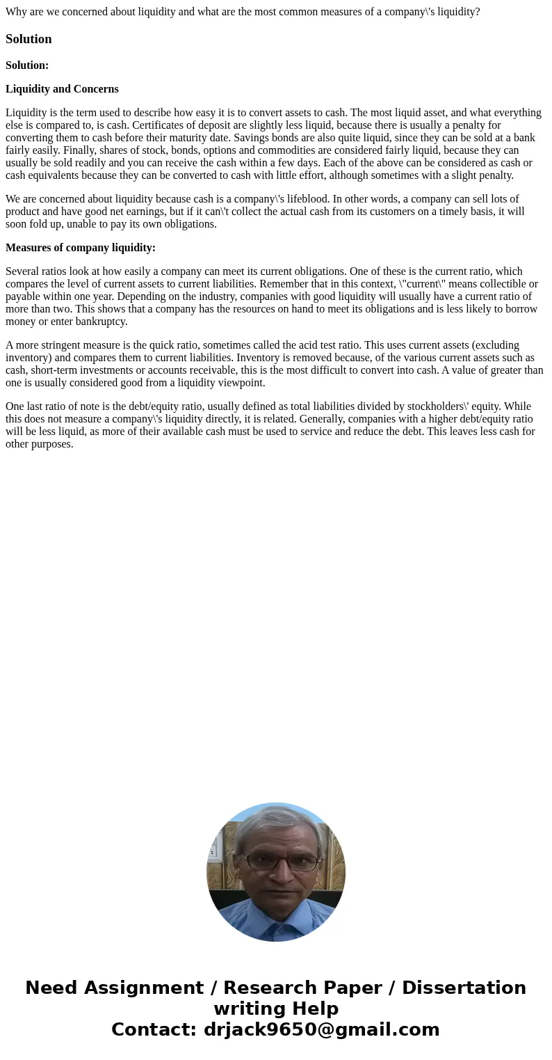 Why are we concerned about liquidity and what are the most common measures of a company\'s liquidity?SolutionSolution: Liquidity and Concerns Liquidity is the t Why are we concerned about liquidity and what are the most common measures of a company\'s liquidity?SolutionSolution: Liquidity and Concerns Liquidity is the t