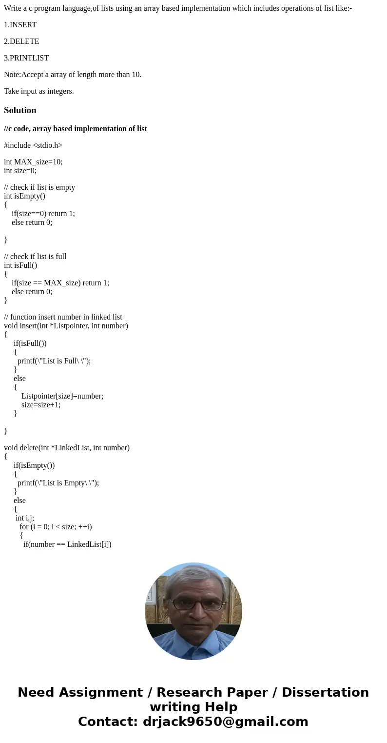Write a c program language,of lists using an array based implementation which includes operations of list like:- 1.INSERT 2.DELETE 3.PRINTLIST Note:Accept a arr Write a c program language,of lists using an array based implementation which includes operations of list like:- 1.INSERT 2.DELETE 3.PRINTLIST Note:Accept a arr
