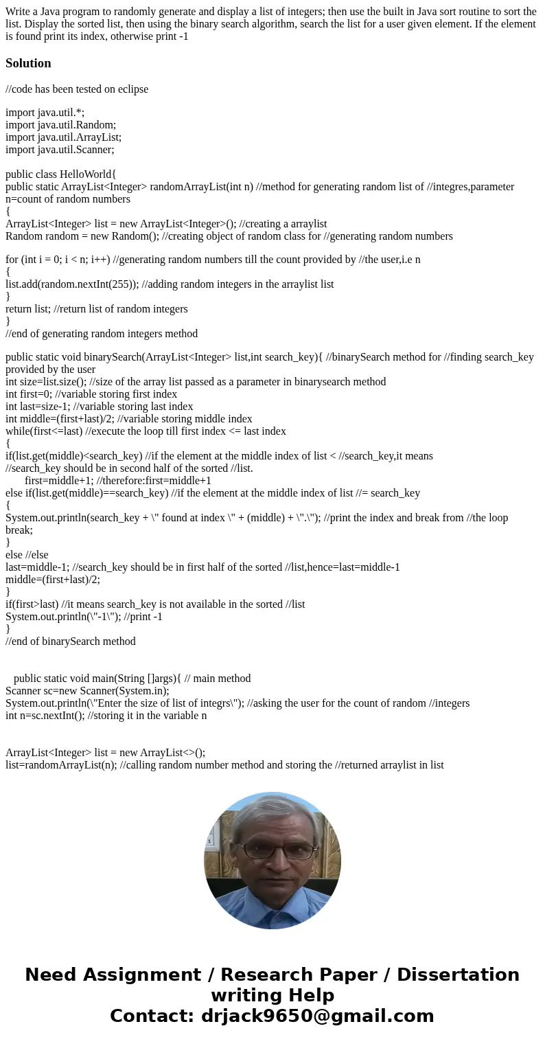 Write a Java program to randomly generate and display a list of integers; then use the built in Java sort routine to sort the list. Display the sorted list, the Write a Java program to randomly generate and display a list of integers; then use the built in Java sort routine to sort the list. Display the sorted list, the
