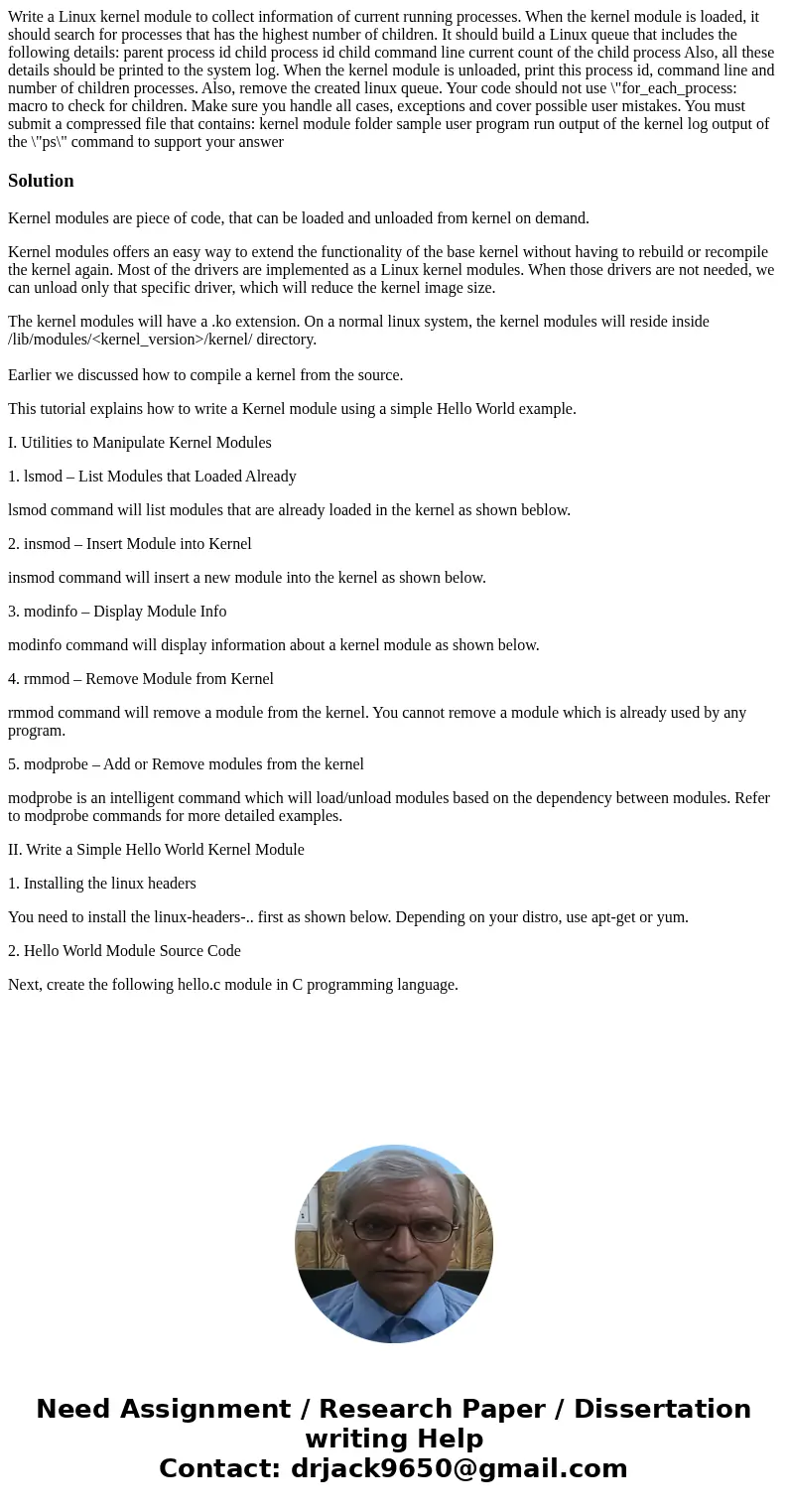 Write a Linux kernel module to collect information of current running processes. When the kernel module is loaded, it should search for processes that has the   Write a Linux kernel module to collect information of current running processes. When the kernel module is loaded, it should search for processes that has the
