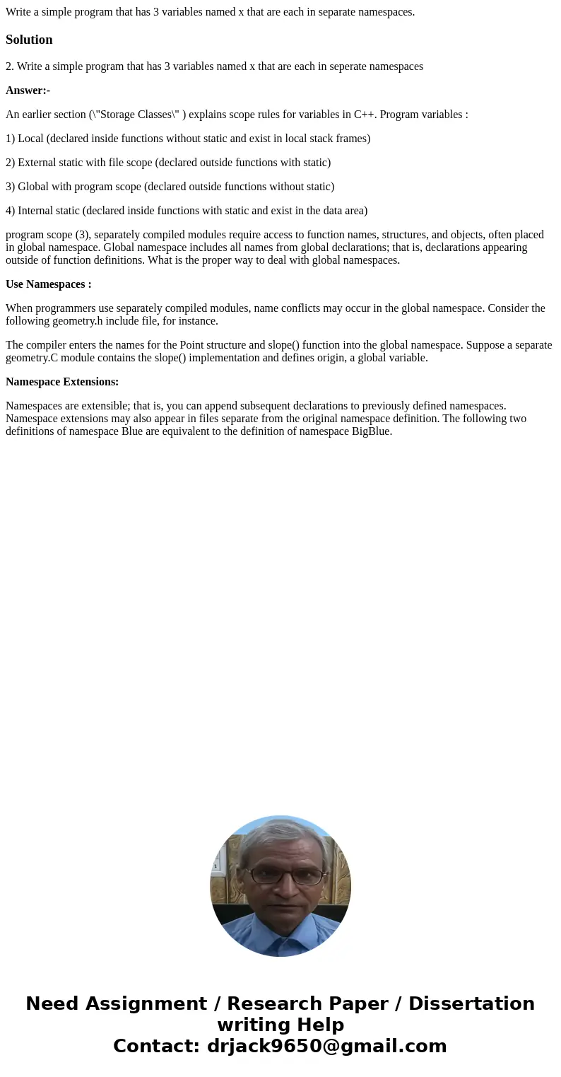 Write a simple program that has 3 variables named x that are each in separate namespaces.Solution2. Write a simple program that has 3 variables named x that ar  Write a simple program that has 3 variables named x that are each in separate namespaces.Solution2. Write a simple program that has 3 variables named x that ar