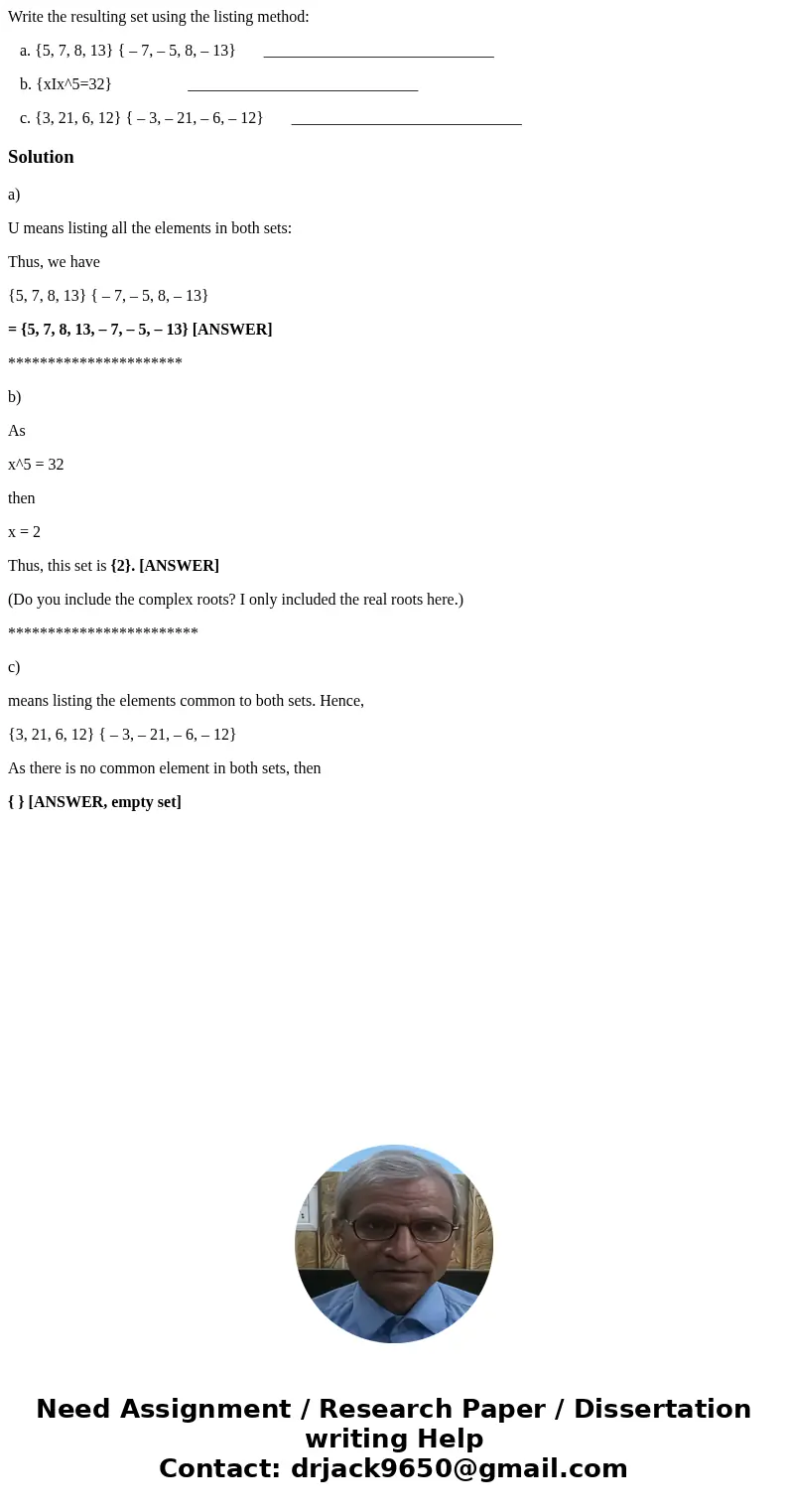 Write the resulting set using the listing method: a. {5, 7, 8, 13} { – 7, – 5, 8, – 13} _____________________________ b. {xIx^5=32} ____________________________ Write the resulting set using the listing method: a. {5, 7, 8, 13} { – 7, – 5, 8, – 13} _____________________________ b. {xIx^5=32} ____________________________