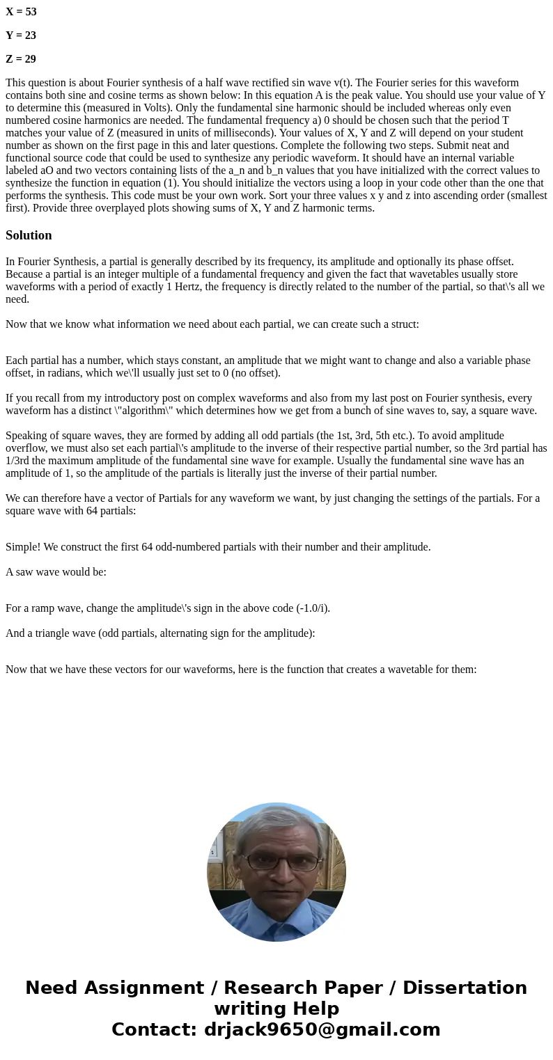 X = 53 Y = 23 Z = 29 This question is about Fourier synthesis of a half wave rectified sin wave v(t). The Fourier series for this waveform contains both sine an