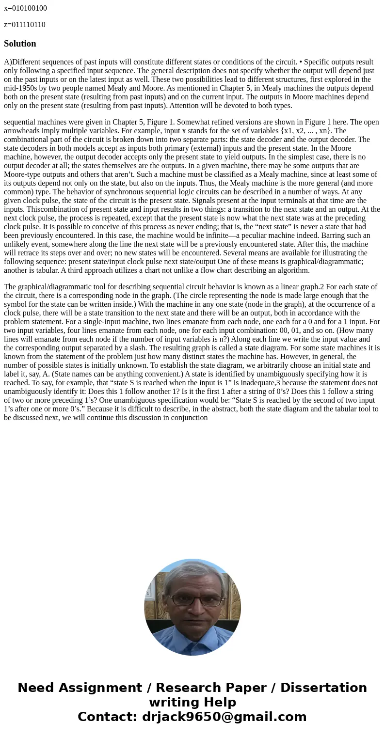 x=010100100 z=011110110SolutionA)Different sequences of past inputs will constitute different states or conditions of the circuit. • Specific outputs result onl x=010100100 z=011110110SolutionA)Different sequences of past inputs will constitute different states or conditions of the circuit. • Specific outputs result onl