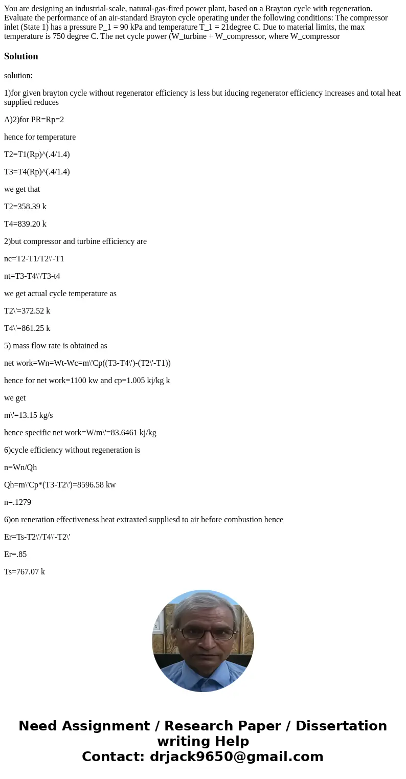  You are designing an industrial-scale, natural-gas-fired power plant, based on a Brayton cycle with regeneration. Evaluate the performance of an air-standard B