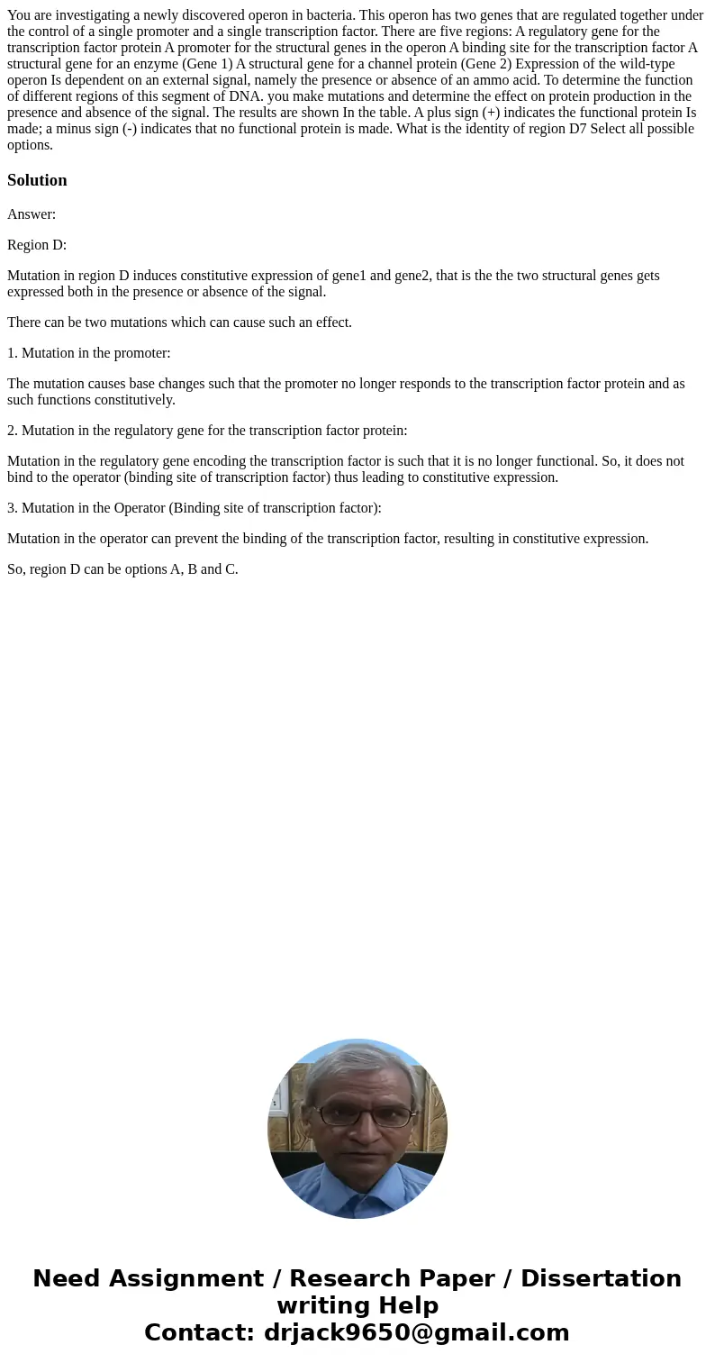 You are investigating a newly discovered operon in bacteria. This operon has two genes that are regulated together under the control of a single promoter and a  You are investigating a newly discovered operon in bacteria. This operon has two genes that are regulated together under the control of a single promoter and a