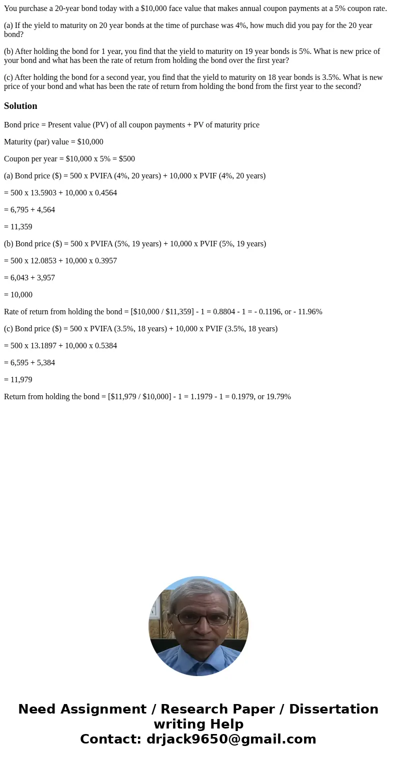 You purchase a 20-year bond today with a $10,000 face value that makes annual coupon payments at a 5% coupon rate. (a) If the yield to maturity on 20 year bonds