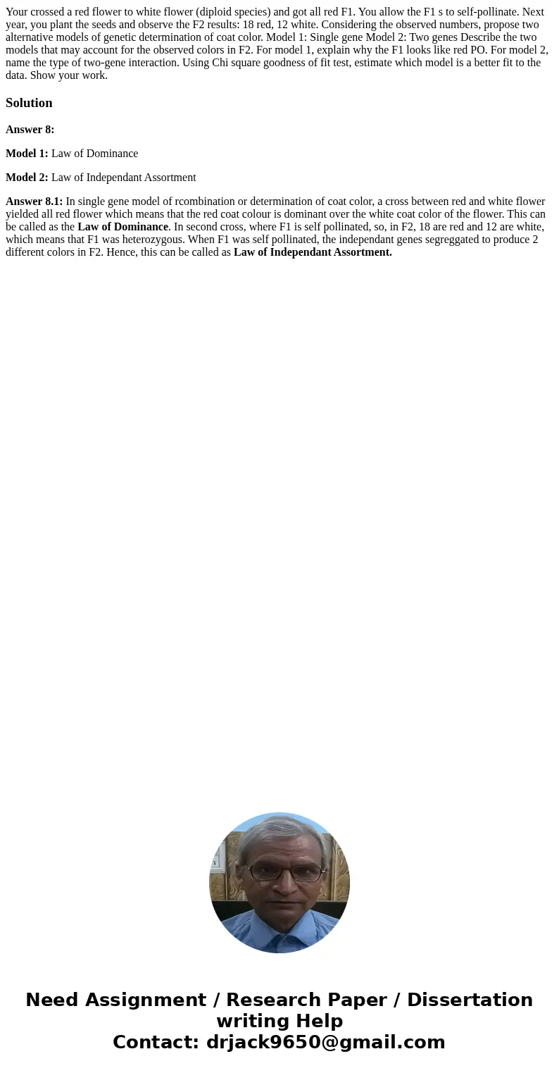  Your crossed a red flower to white flower (diploid species) and got all red F1. You allow the F1 s to self-pollinate. Next year, you plant the seeds and observ