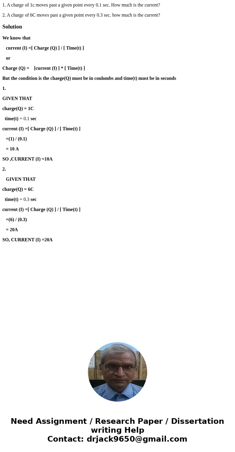 1. A charge of 1c moves past a given point every 0.1 sec. How much is the current? 2. A charge of 6C moves past a given point every 0.3 sec. how much is the cur 1. A charge of 1c moves past a given point every 0.1 sec. How much is the current? 2. A charge of 6C moves past a given point every 0.3 sec. how much is the cur