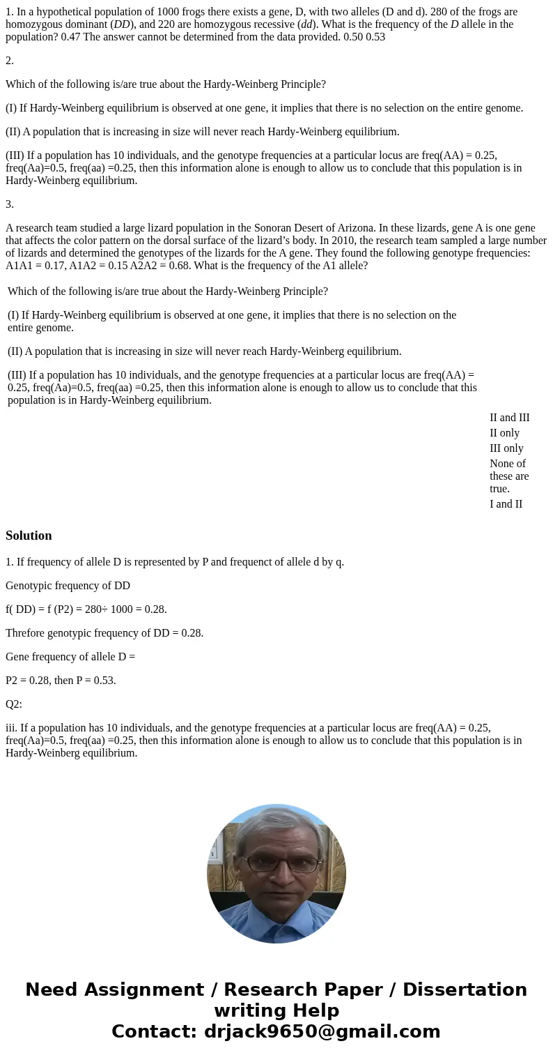 1. In a hypothetical population of 1000 frogs there exists a gene, D, with two alleles (D and d). 280 of the frogs are homozygous dominant (DD), and 220 are hom