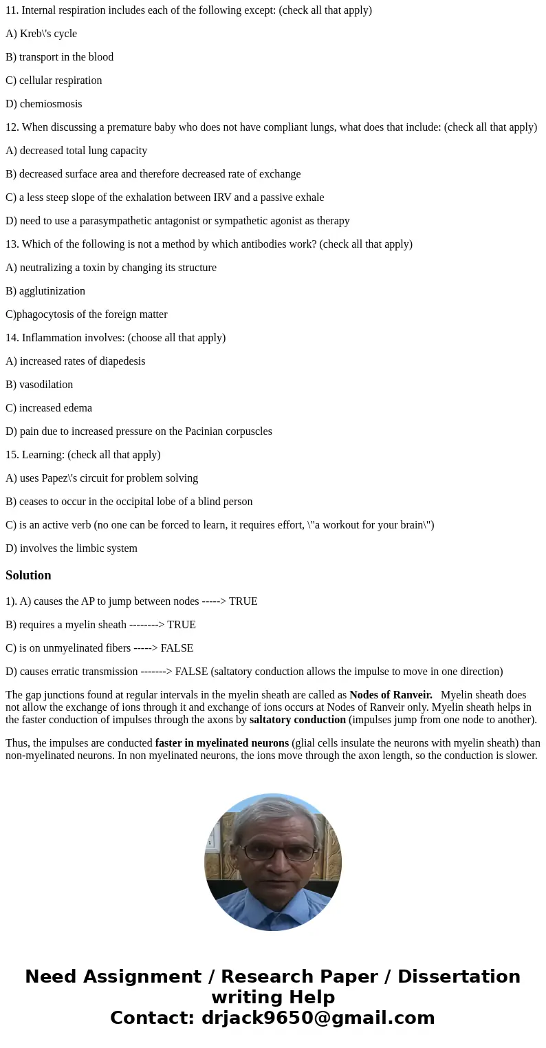 1. Saltatory conduction: (check all that apply) A) causes the AP to jump between nodes B) requires a myelin sheath C) is on unmyelinated fibers D)causes erratic