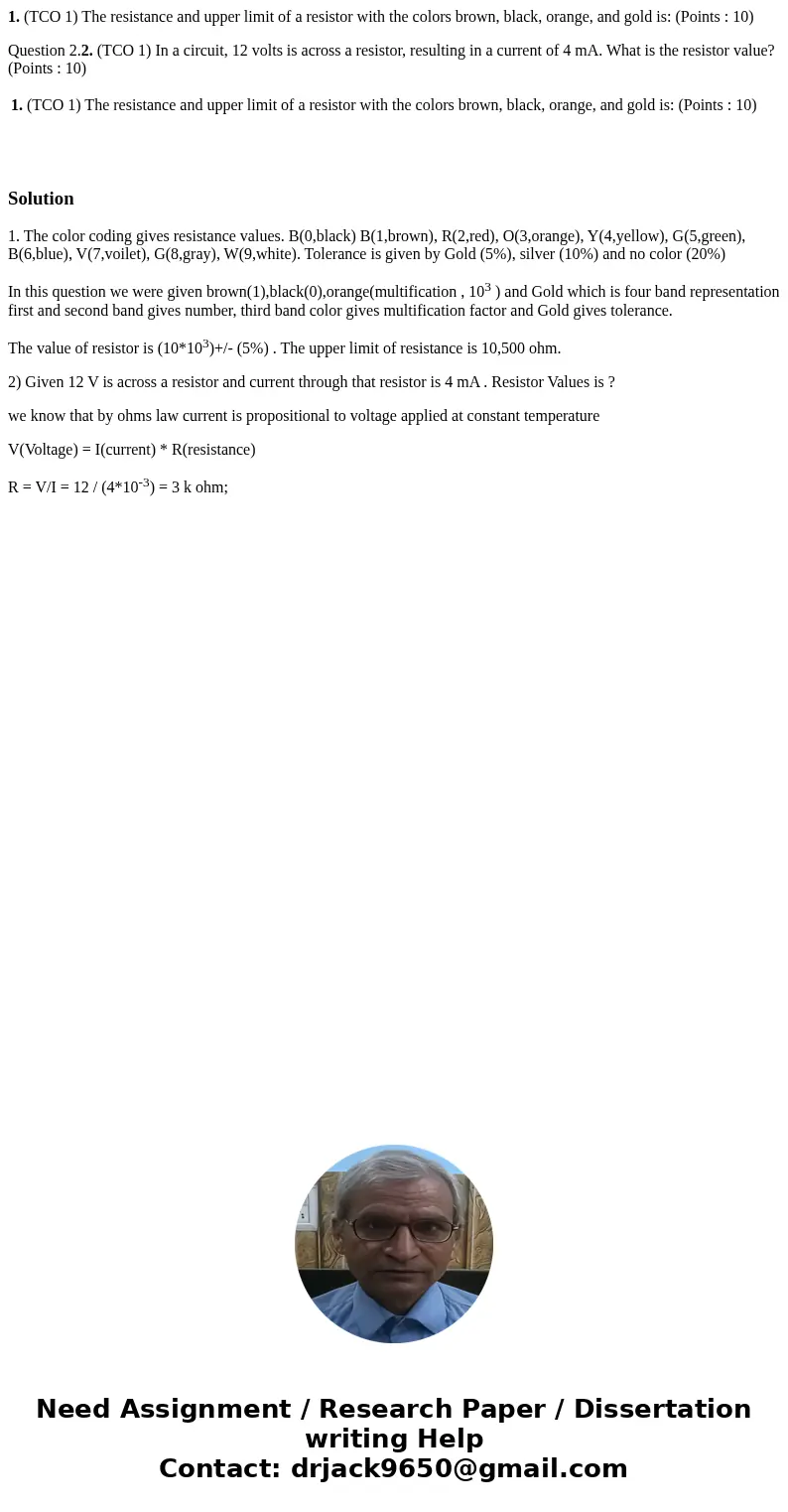 1. (TCO 1) The resistance and upper limit of a resistor with the colors brown, black, orange, and gold is: (Points : 10) Question 2.2. (TCO 1) In a circuit, 12  1. (TCO 1) The resistance and upper limit of a resistor with the colors brown, black, orange, and gold is: (Points : 10) Question 2.2. (TCO 1) In a circuit, 12