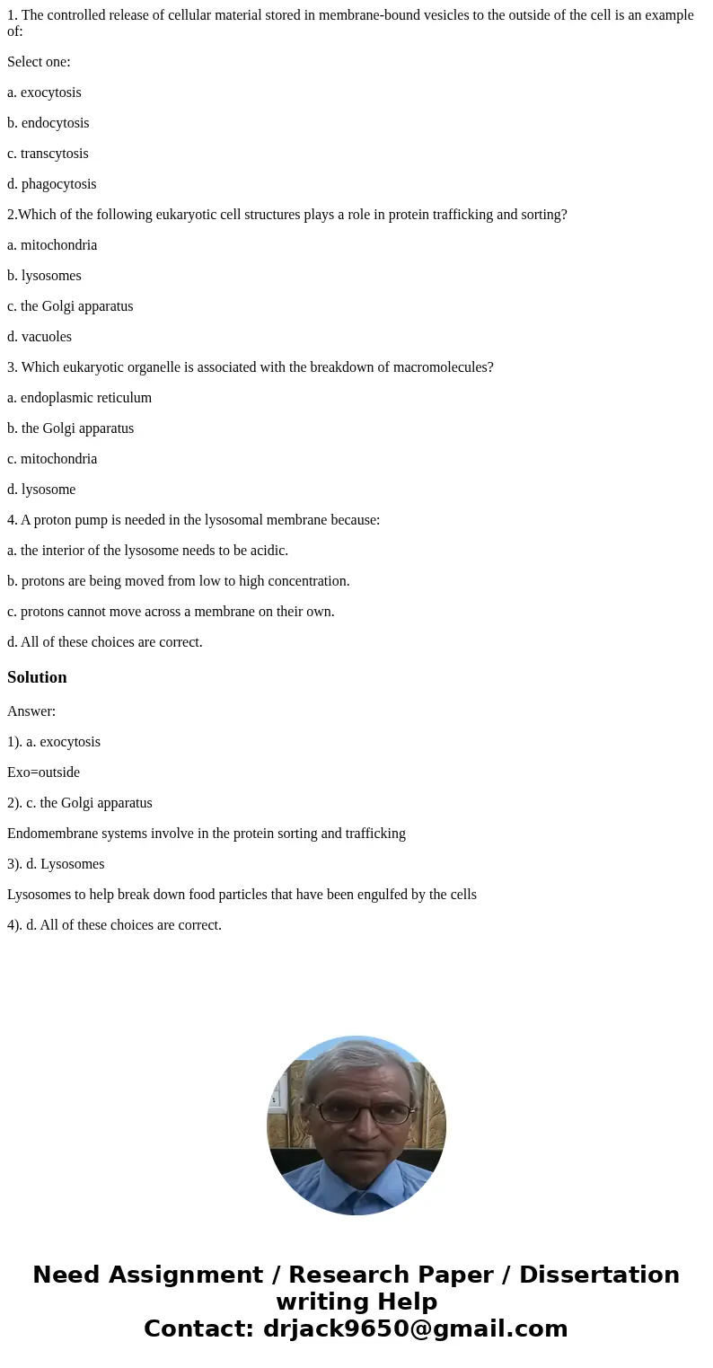 1. The controlled release of cellular material stored in membrane-bound vesicles to the outside of the cell is an example of: Select one: a. exocytosis b. endoc