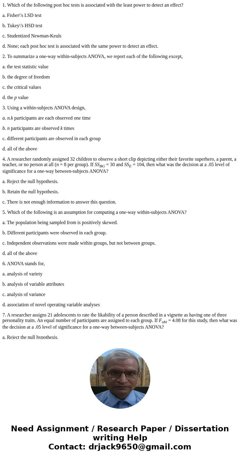 1. Which of the following post hoc tests is associated with the least power to detect an effect? a. Fisher\'s LSD test b. Tukey\'s HSD test c. Studentized Newma 1. Which of the following post hoc tests is associated with the least power to detect an effect? a. Fisher\'s LSD test b. Tukey\'s HSD test c. Studentized Newma