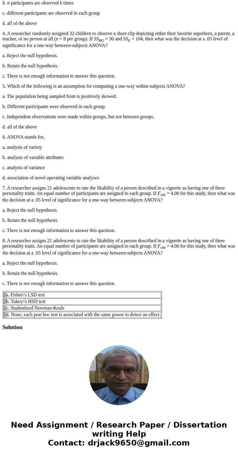 1. Which of the following post hoc tests is associated with the least power to detect an effect? a. Fisher\'s LSD test b. Tukey\'s HSD test c. Studentized Newma 1. Which of the following post hoc tests is associated with the least power to detect an effect? a. Fisher\'s LSD test b. Tukey\'s HSD test c. Studentized Newma