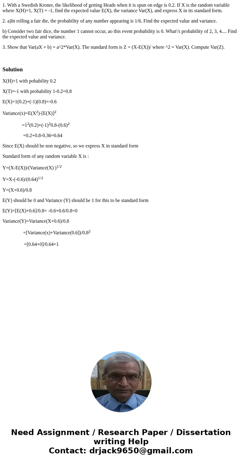 1. With a Swedish Kroner, the likelihood of getting Heads when it is spun on edge is 0.2. If X is the random variable where X(H)=1, X(T) = -1, find the expected
