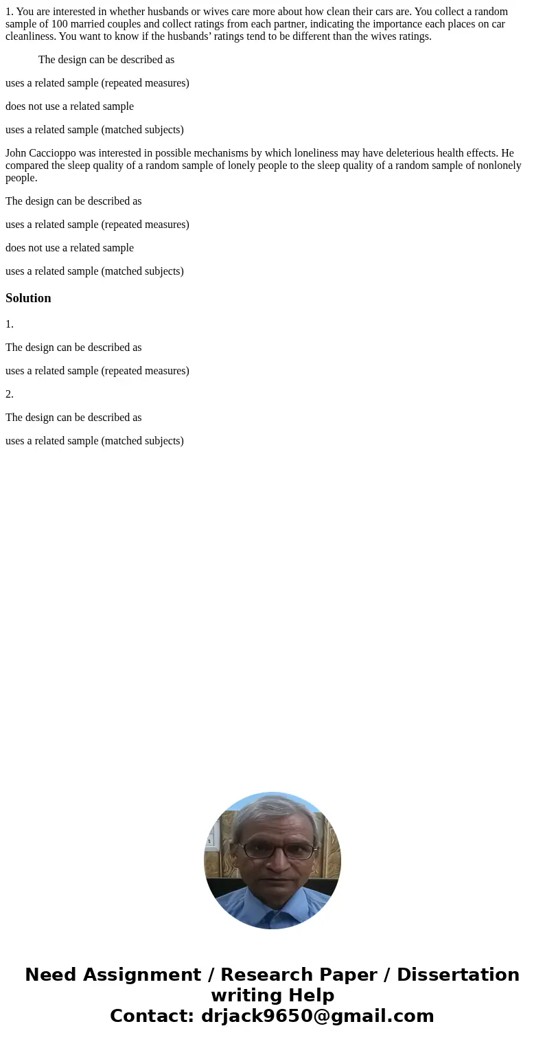 1. You are interested in whether husbands or wives care more about how clean their cars are. You collect a random sample of 100 married couples and collect rati