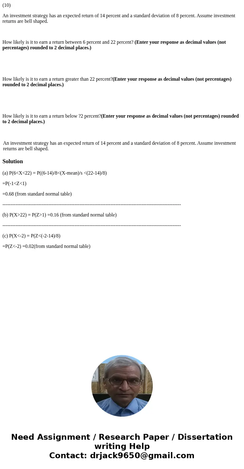 (10) An investment strategy has an expected return of 14 percent and a standard deviation of 8 percent. Assume investment returns are bell shaped. How likely is