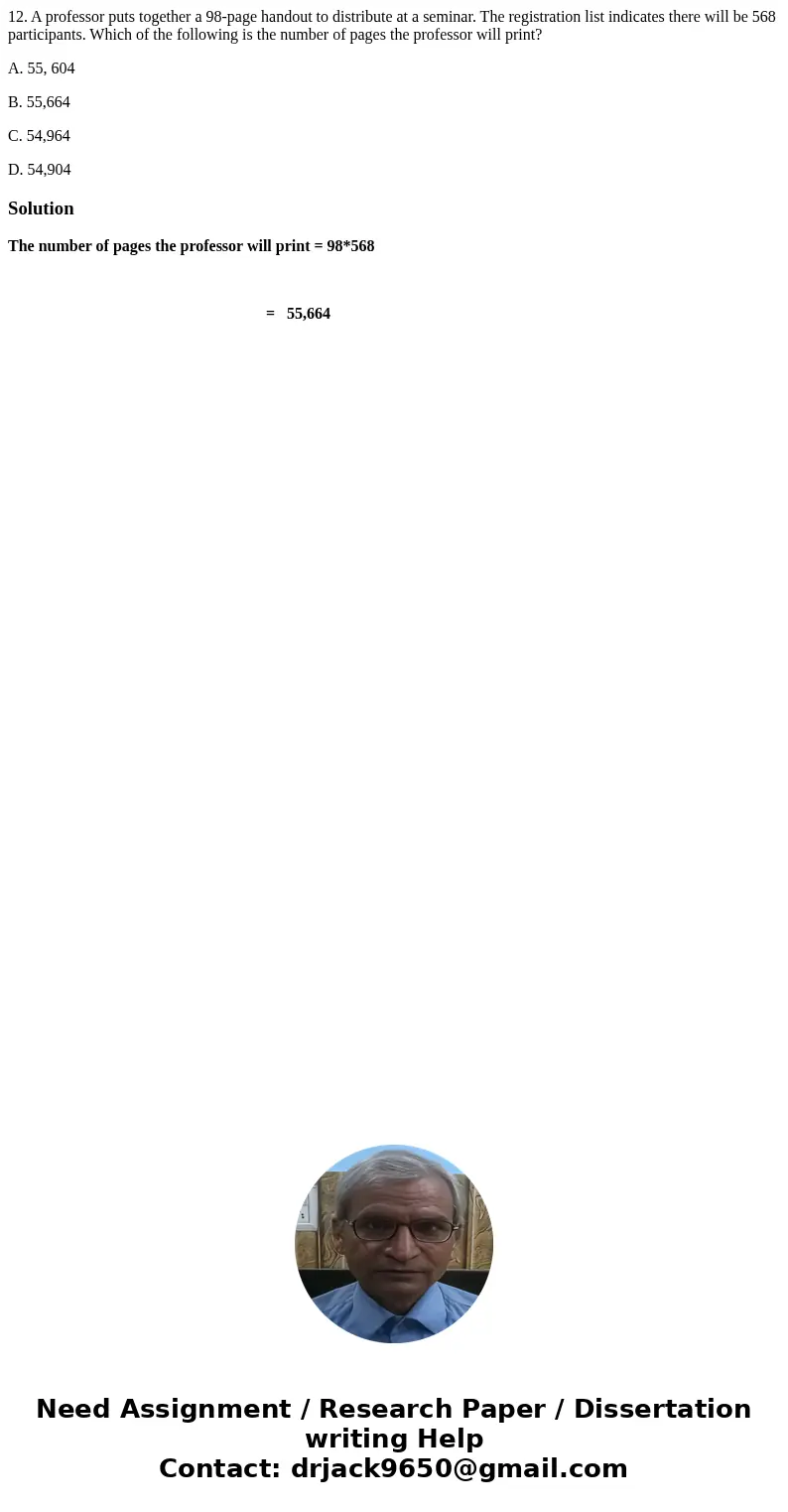 12. A professor puts together a 98-page handout to distribute at a seminar. The registration list indicates there will be 568 participants. Which of the followi