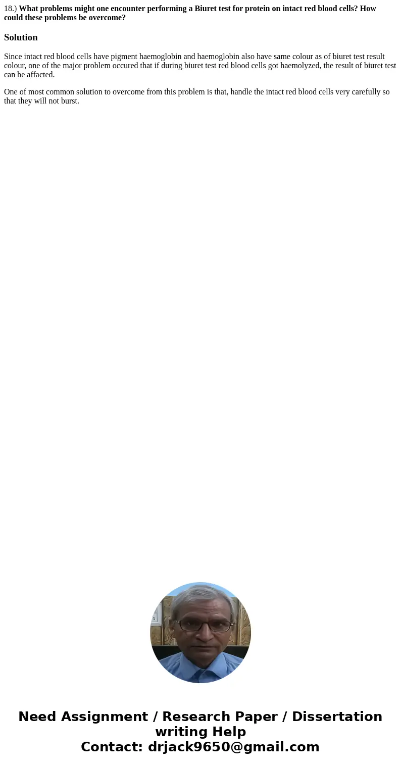 18.) What problems might one encounter performing a Biuret test for protein on intact red blood cells? How could these problems be overcome?SolutionSince intact 18.) What problems might one encounter performing a Biuret test for protein on intact red blood cells? How could these problems be overcome?SolutionSince intact