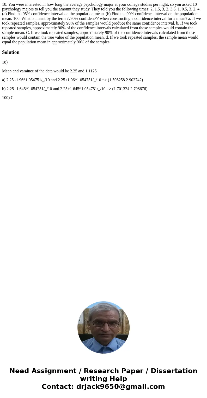  18. You were interested in how long the average psychology major at your college studies per night, so you asked 10 psychology majors to tell you the amount th