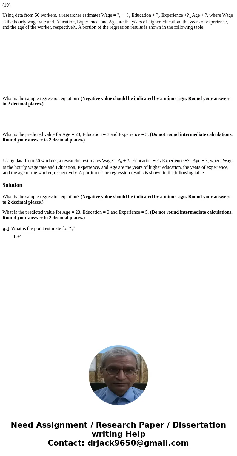 (19) Using data from 50 workers, a researcher estimates Wage = ?0 + ?1 Education + ?2 Experience +?3 Age + ?, where Wage is the hourly wage rate and Education,  (19) Using data from 50 workers, a researcher estimates Wage = ?0 + ?1 Education + ?2 Experience +?3 Age + ?, where Wage is the hourly wage rate and Education,
