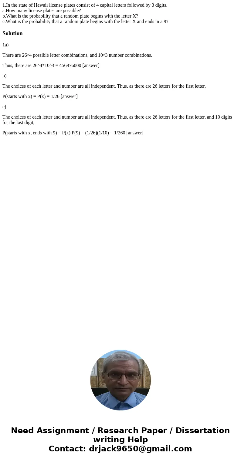 1.In the state of Hawaii license plates consist of 4 capital letters followed by 3 digits. a.How many license plates are possible? b.What is the probability tha