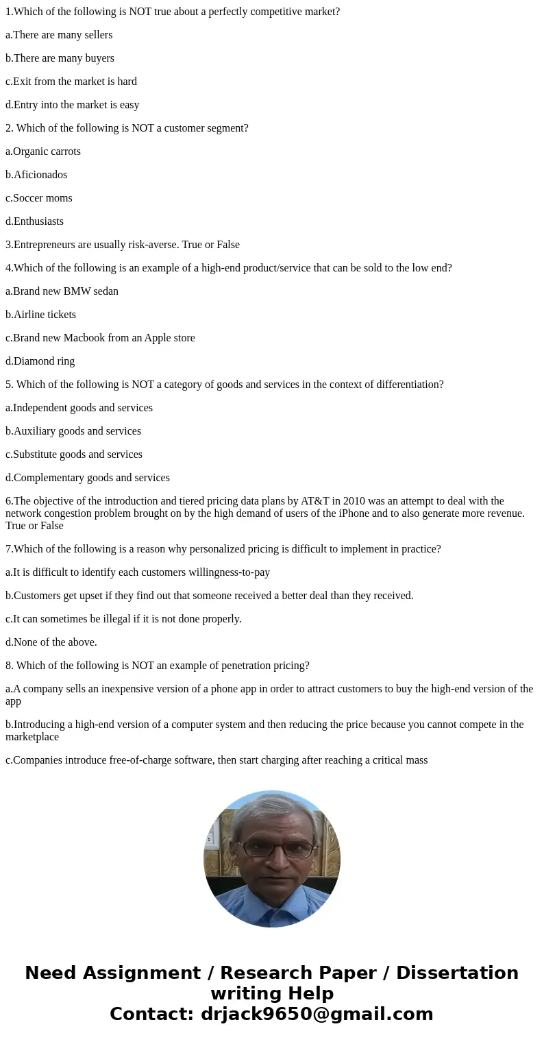 1.Which of the following is NOT true about a perfectly competitive market? a.There are many sellers b.There are many buyers c.Exit from the market is hard d.Ent