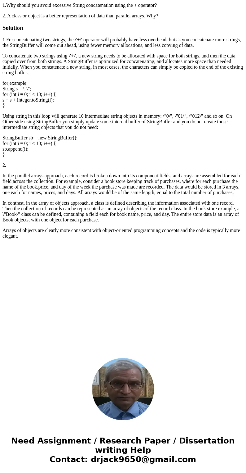 1.Why should you avoid excessive String concatenation using the + operator? 2. A class or object is a better representation of data than parallel arrays. Why?So 1.Why should you avoid excessive String concatenation using the + operator? 2. A class or object is a better representation of data than parallel arrays. Why?So
