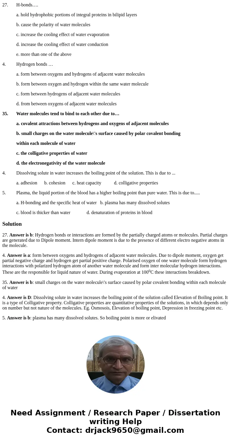 27. H-bonds…. a. hold hydrophobic portions of integral proteins in bilipid layers b. cause the polarity of water molecules c. increase the cooling effect of wat