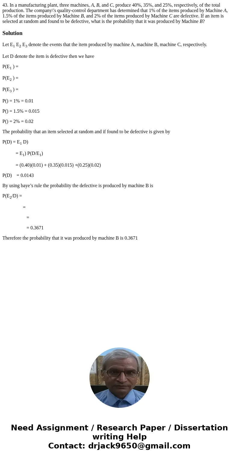 43. In a manufacturing plant, three machines, A, B, and C, produce 40%, 35%, and 25%, respectively, of the total production. The company\'s quality-control depa 43. In a manufacturing plant, three machines, A, B, and C, produce 40%, 35%, and 25%, respectively, of the total production. The company\'s quality-control depa