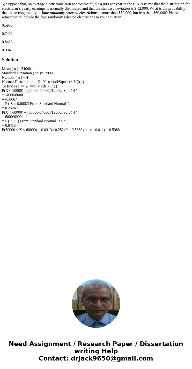 5) Suppose that, on average electricians earn approximately $ 54,000 per year in the U.S. Assume that the distribution for electrician’s yearly earnings is norm