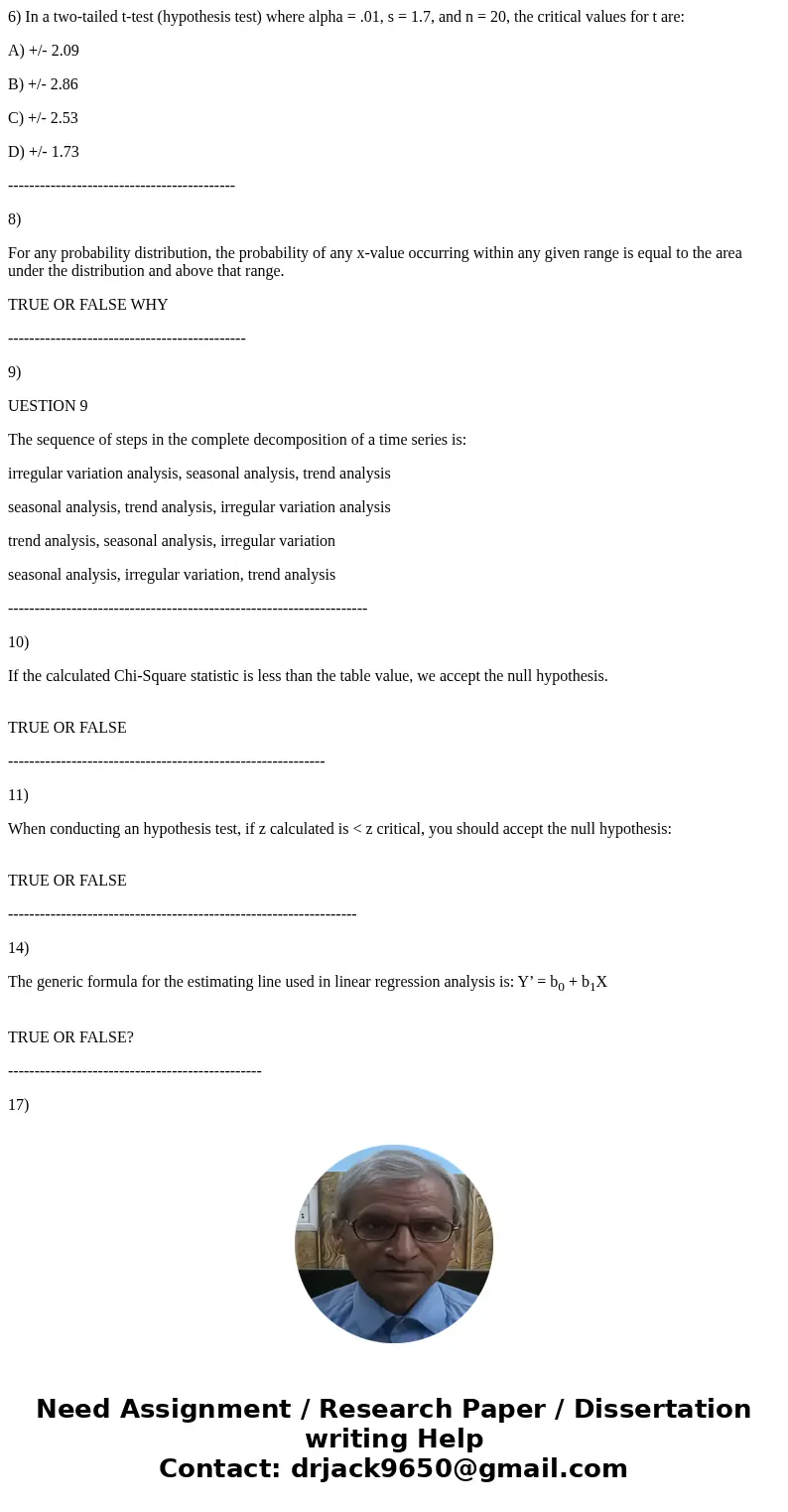 6) In a two-tailed t-test (hypothesis test) where alpha = .01, s = 1.7, and n = 20, the critical values for t are: A) +/- 2.09 B) +/- 2.86 C) +/- 2.53 D) +/- 1. 6) In a two-tailed t-test (hypothesis test) where alpha = .01, s = 1.7, and n = 20, the critical values for t are: A) +/- 2.09 B) +/- 2.86 C) +/- 2.53 D) +/- 1.