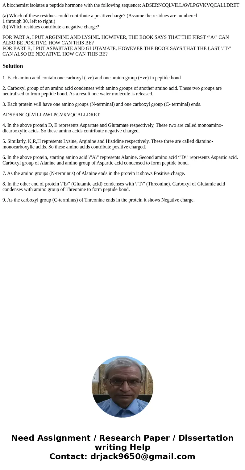 A biochemist isolates a peptide hormone with the following sequence: ADSERNCQLVlLLAWLPGVKVQCALLDRET (a) Which of these residues could contribute a positivecharg A biochemist isolates a peptide hormone with the following sequence: ADSERNCQLVlLLAWLPGVKVQCALLDRET (a) Which of these residues could contribute a positivecharg