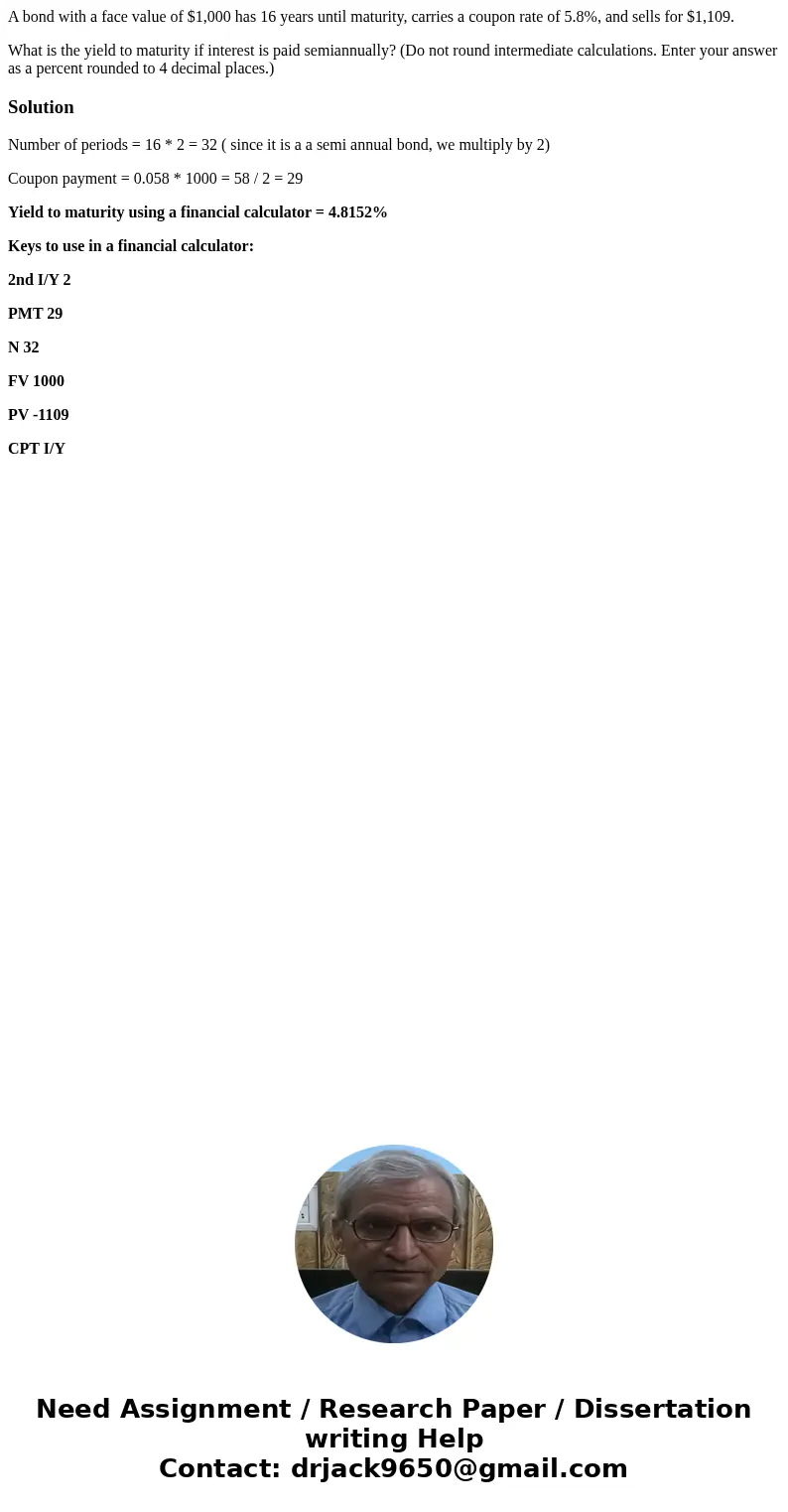 A bond with a face value of $1,000 has 16 years until maturity, carries a coupon rate of 5.8%, and sells for $1,109. What is the yield to maturity if interest i