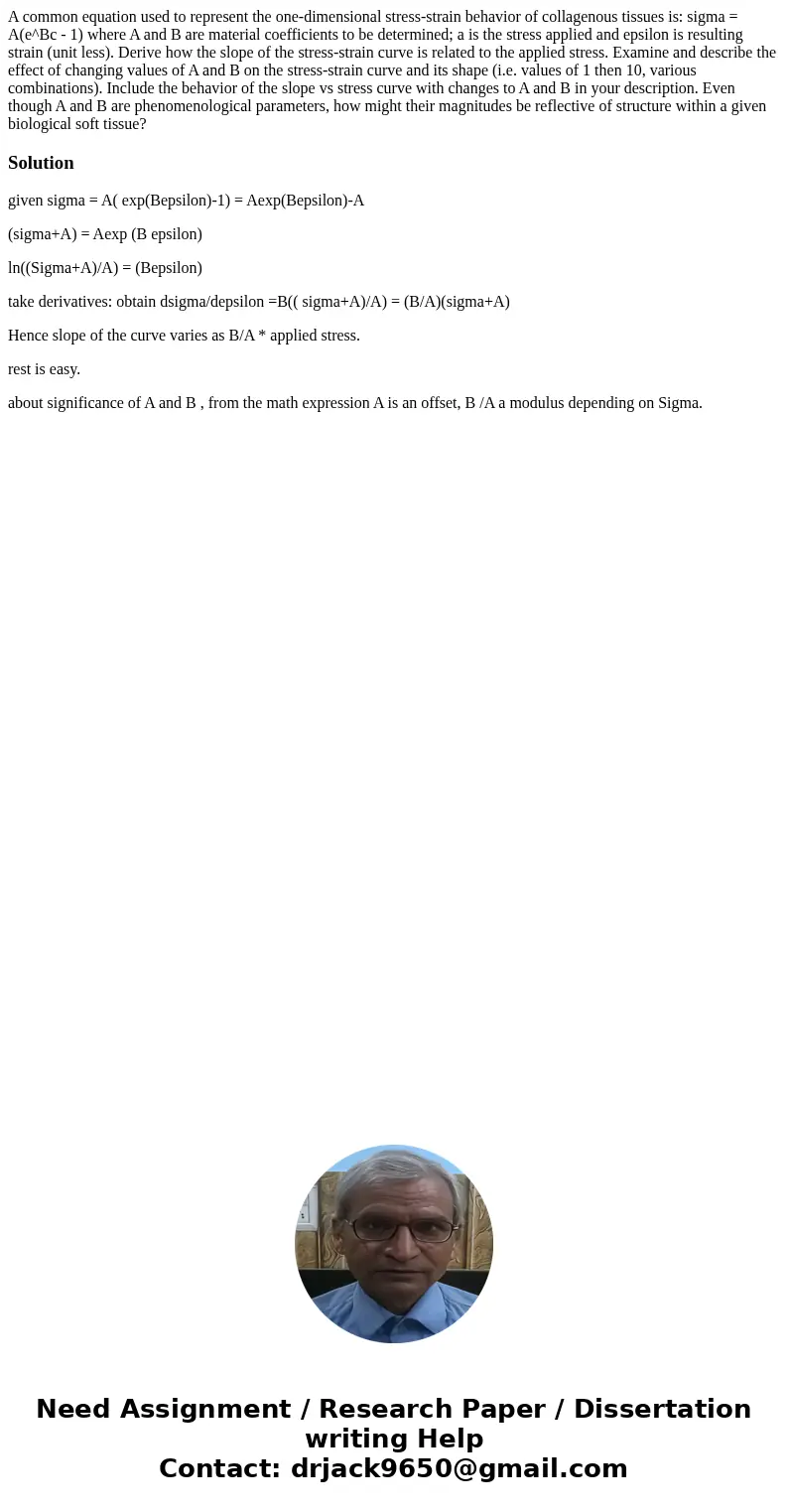  A common equation used to represent the one-dimensional stress-strain behavior of collagenous tissues is: sigma = A(e^Bc - 1) where A and B are material coeffi