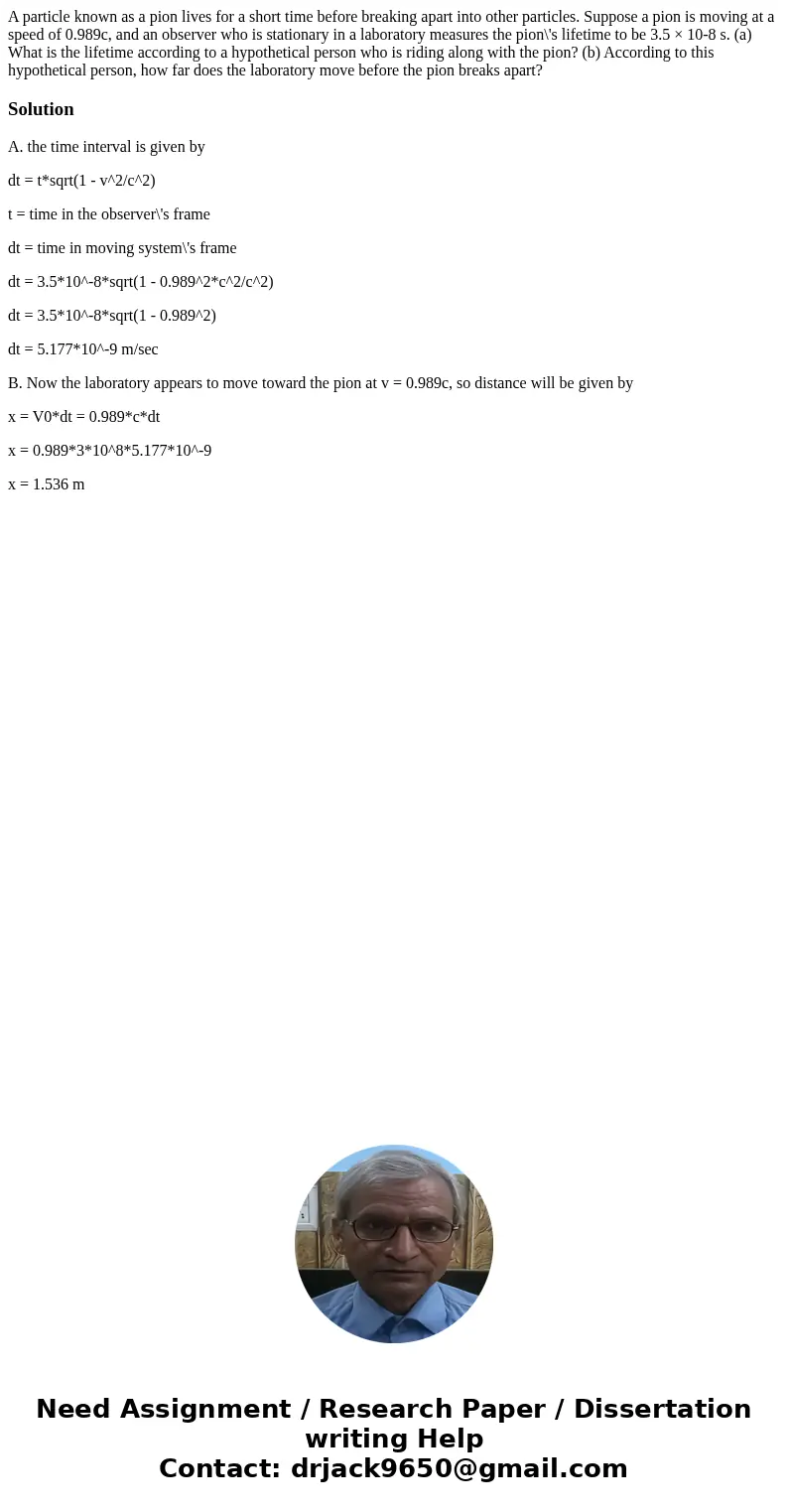 A particle known as a pion lives for a short time before breaking apart into other particles. Suppose a pion is moving at a speed of 0.989c, and an observer who