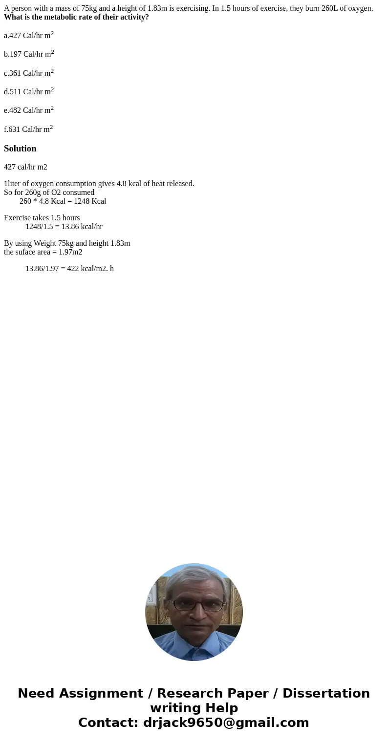 A person with a mass of 75kg and a height of 1.83m is exercising. In 1.5 hours of exercise, they burn 260L of oxygen. What is the metabolic rate of their activi A person with a mass of 75kg and a height of 1.83m is exercising. In 1.5 hours of exercise, they burn 260L of oxygen. What is the metabolic rate of their activi