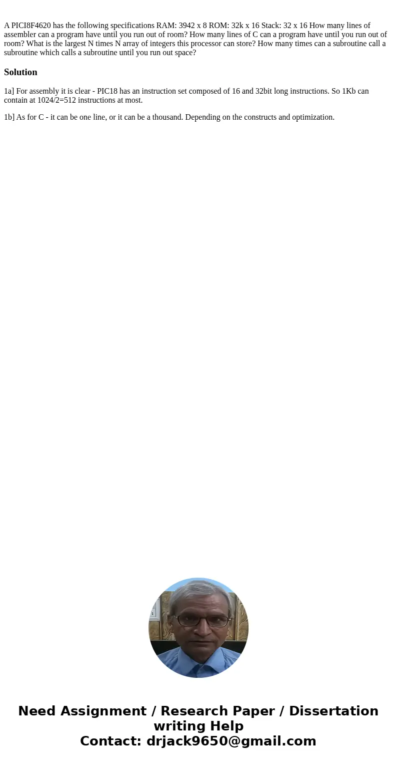 A PICI8F4620 has the following specifications RAM: 3942 x 8 ROM: 32k x 16 Stack: 32 x 16 How many lines of assembler can a program have until you run out of ro  A PICI8F4620 has the following specifications RAM: 3942 x 8 ROM: 32k x 16 Stack: 32 x 16 How many lines of assembler can a program have until you run out of ro