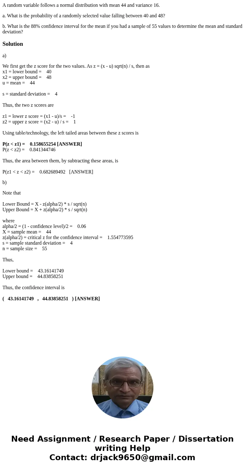 A random variable follows a normal distribution with mean 44 and variance 16. a. What is the probability of a randomly selected value falling between 40 and 48? A random variable follows a normal distribution with mean 44 and variance 16. a. What is the probability of a randomly selected value falling between 40 and 48?