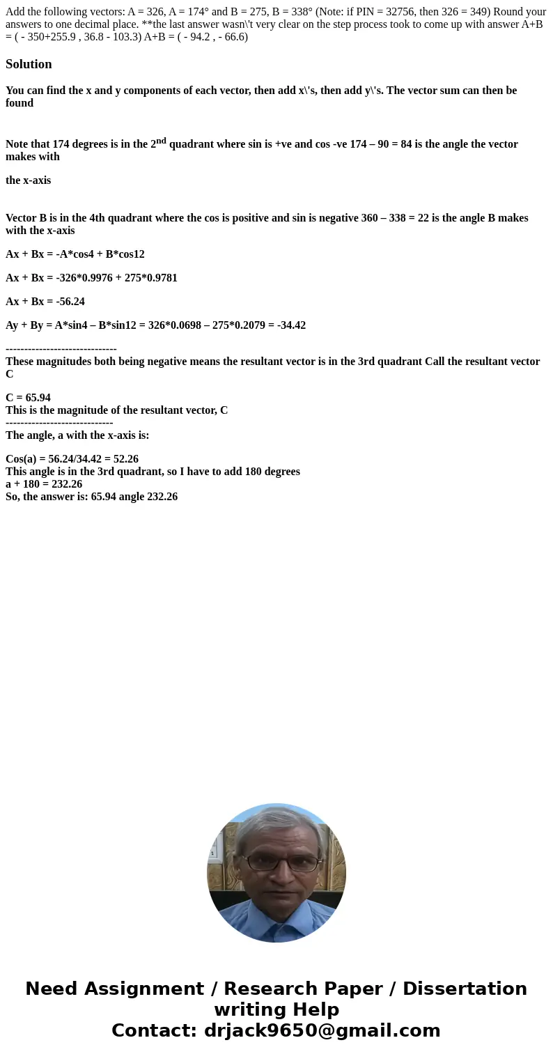 Add the following vectors: A = 326, A = 174° and B = 275, B = 338° (Note: if PIN = 32756, then 326 = 349) Round your answers to one decimal place. **the last an