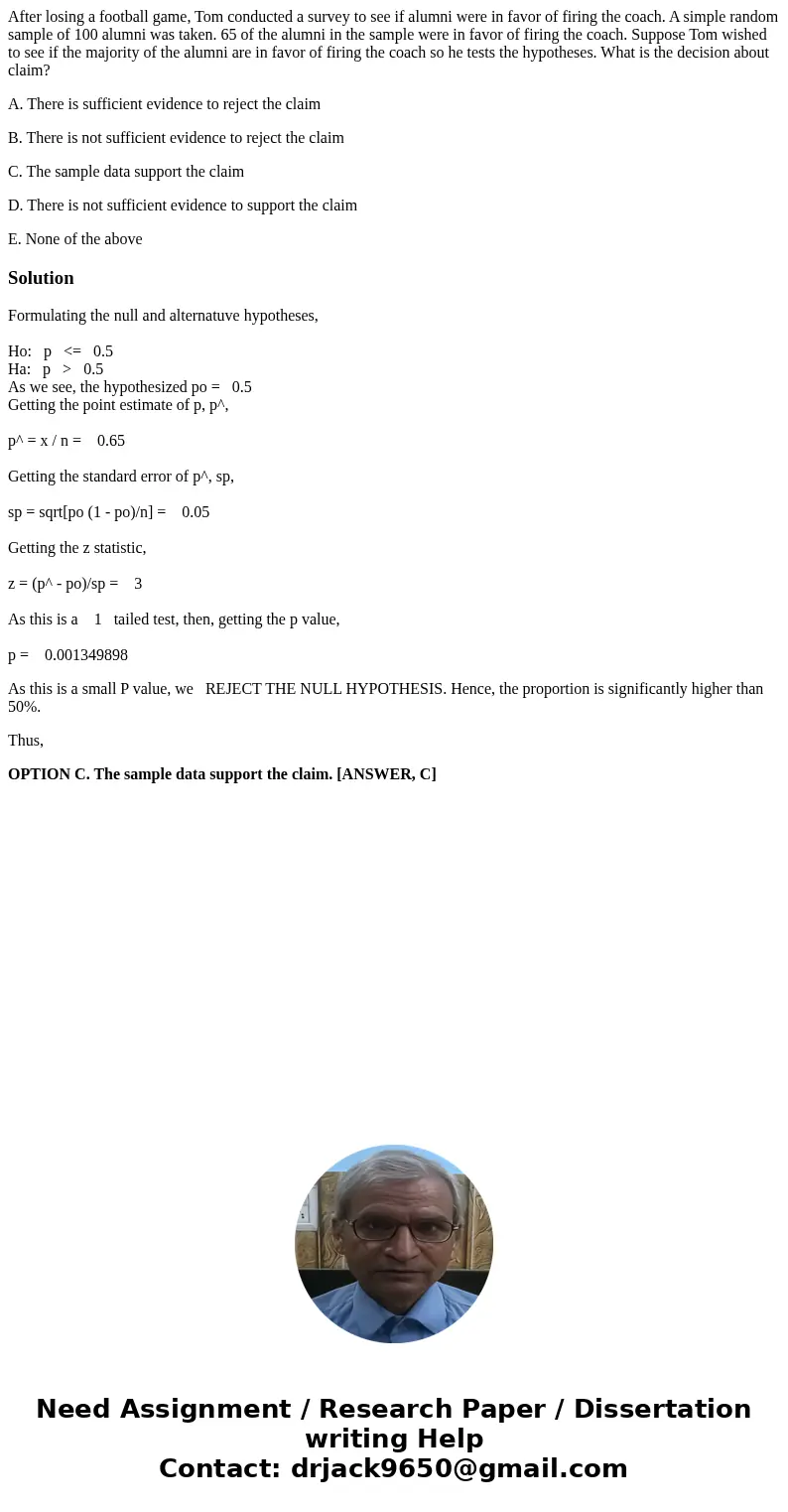 After losing a football game, Tom conducted a survey to see if alumni were in favor of firing the coach. A simple random sample of 100 alumni was taken. 65 of t