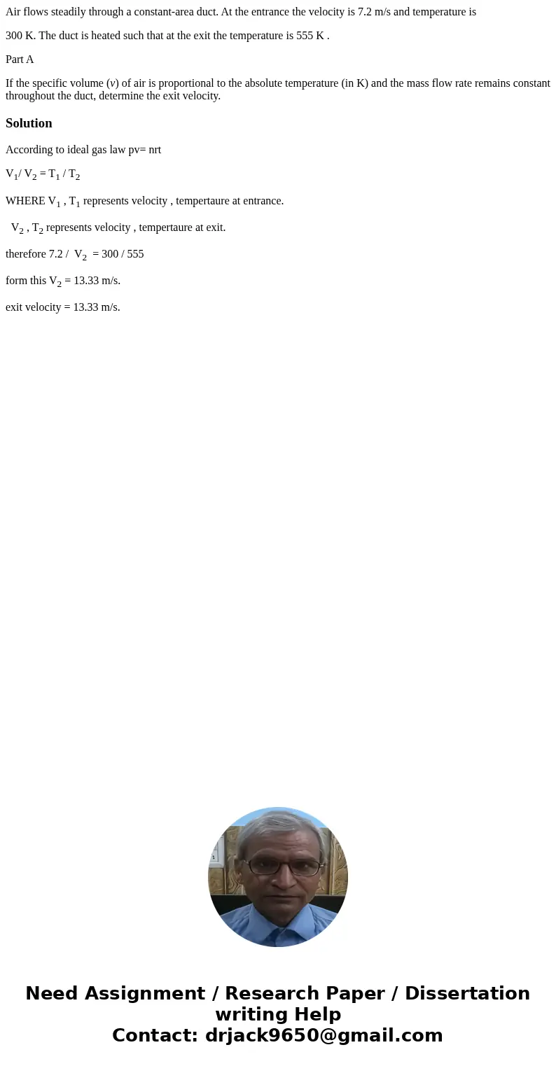 Air flows steadily through a constant-area duct. At the entrance the velocity is 7.2 m/s and temperature is 300 K. The duct is heated such that at the exit the 