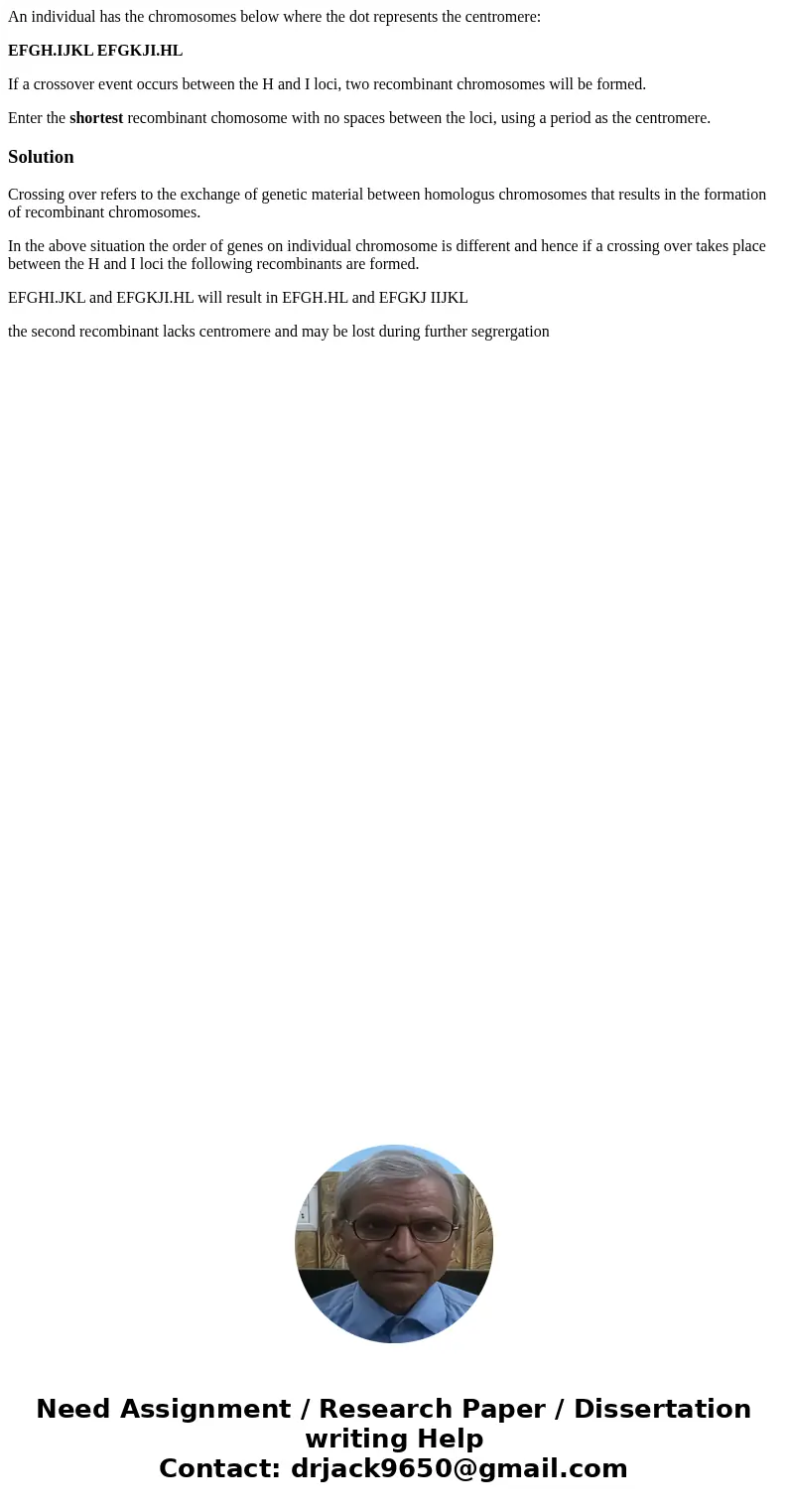 An individual has the chromosomes below where the dot represents the centromere: EFGH.IJKL EFGKJI.HL If a crossover event occurs between the H and I loci, two r An individual has the chromosomes below where the dot represents the centromere: EFGH.IJKL EFGKJI.HL If a crossover event occurs between the H and I loci, two r