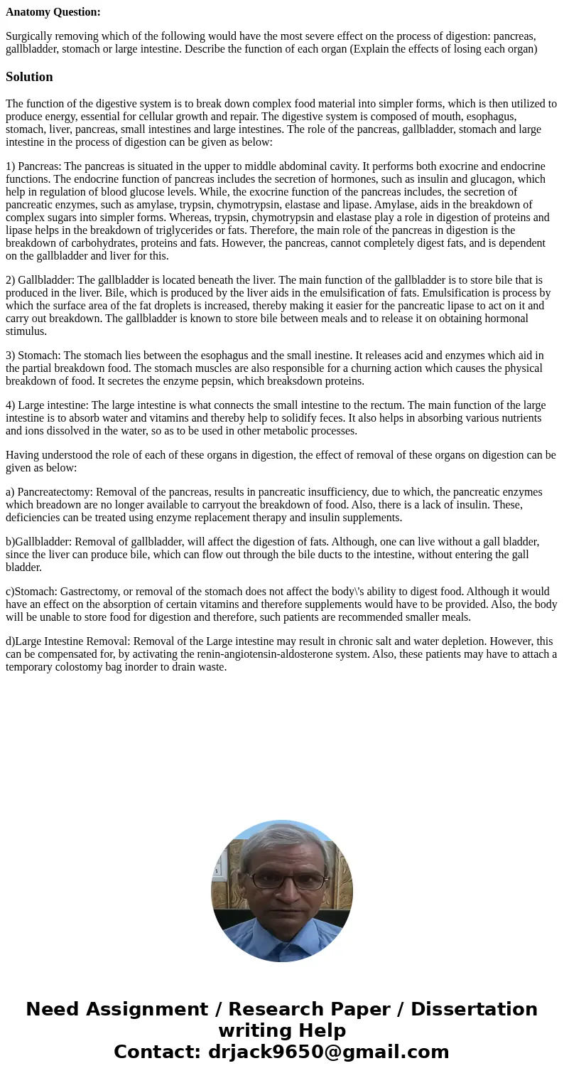 Anatomy Question: Surgically removing which of the following would have the most severe effect on the process of digestion: pancreas, gallbladder, stomach or la Anatomy Question: Surgically removing which of the following would have the most severe effect on the process of digestion: pancreas, gallbladder, stomach or la