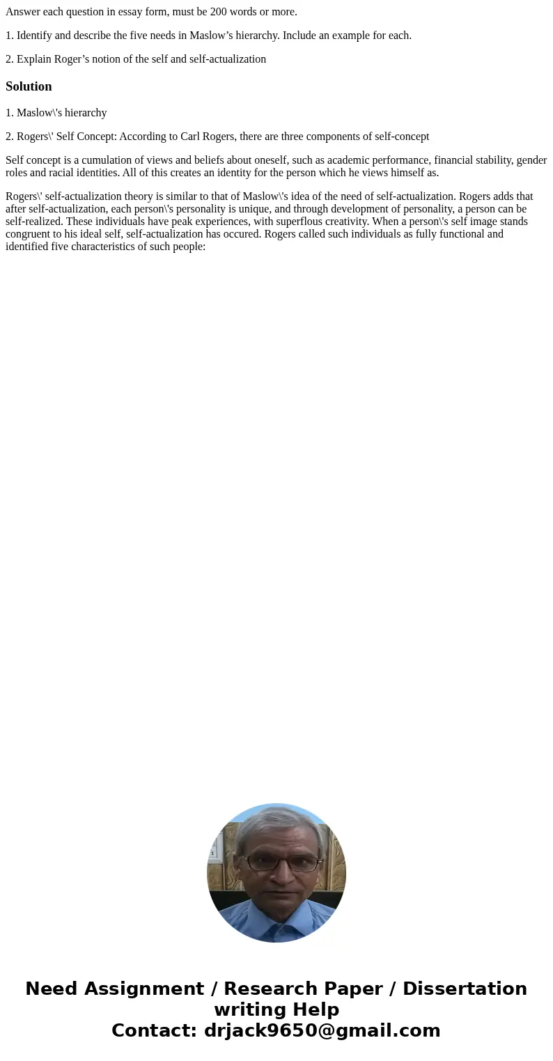 Answer each question in essay form, must be 200 words or more. 1. Identify and describe the five needs in Maslow’s hierarchy. Include an example for each. 2. Ex