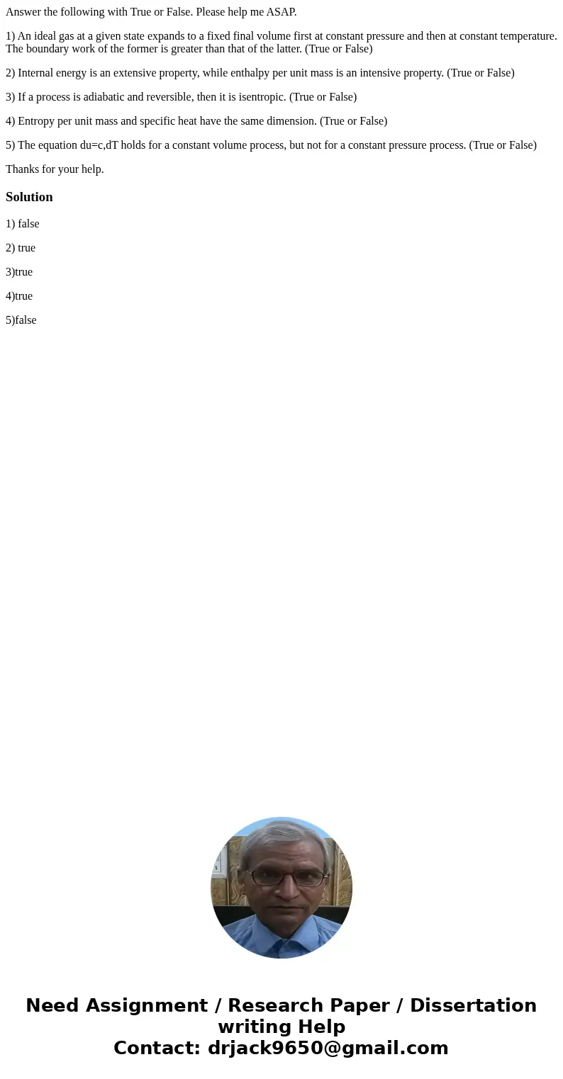 Answer the following with True or False. Please help me ASAP. 1) An ideal gas at a given state expands to a fixed final volume first at constant pressure and th Answer the following with True or False. Please help me ASAP. 1) An ideal gas at a given state expands to a fixed final volume first at constant pressure and th